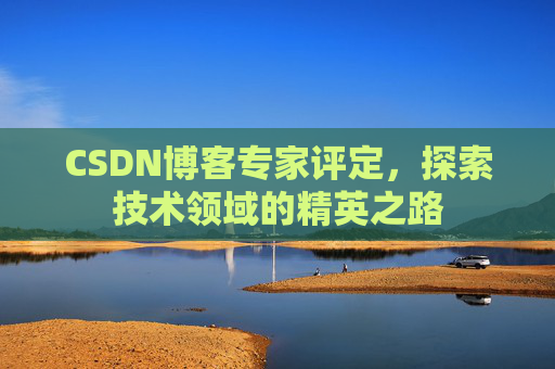 CSDN博客专家评定，探索技术领域的精英之路