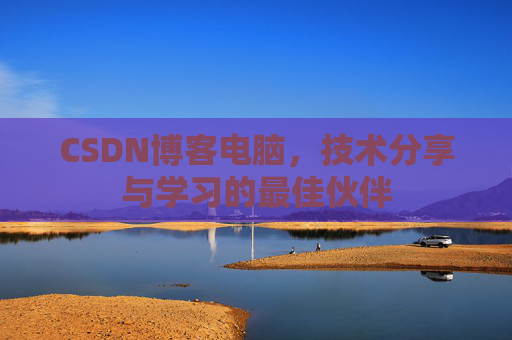 CSDN博客电脑，技术分享与学习的最佳伙伴